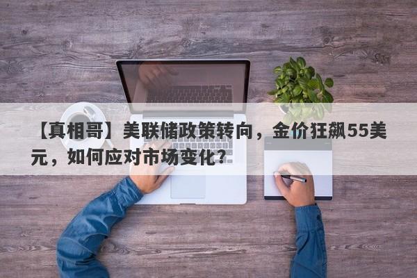 美联储政策转向，金价狂飙55美元，如何应对市场变化？