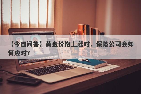 黄金价格上涨时，保险公司会如何应对？