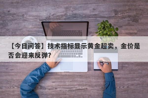 技术指标显示黄金超卖，金价是否会迎来反弹？