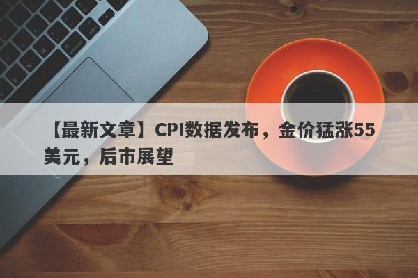 CPI数据发布，金价猛涨55美元，后市展望