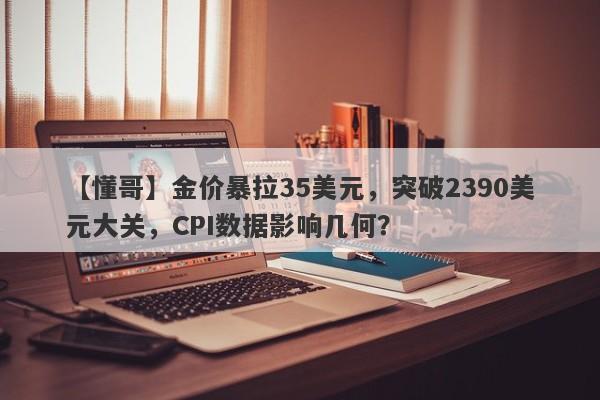 金价暴拉35美元，突破2390美元大关，CPI数据影响几何？