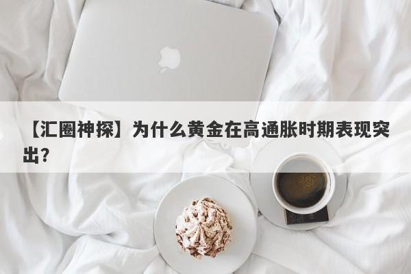 为什么黄金在高通胀时期表现突出？