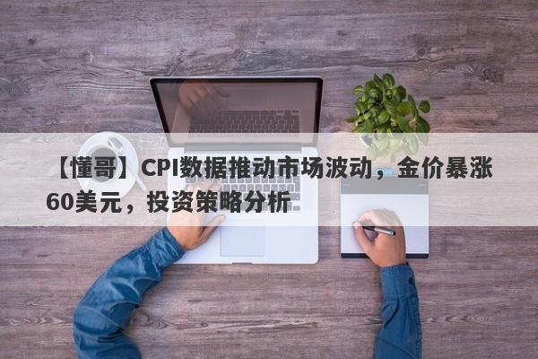 CPI数据推动市场波动，金价暴涨60美元，投资策略分析