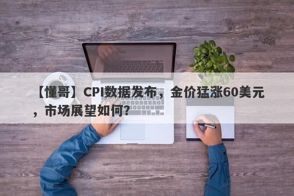 CPI数据发布，金价猛涨60美元，市场展望如何？