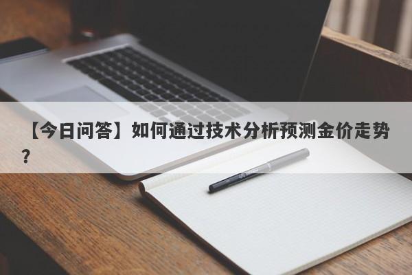 如何通过技术分析预测金价走势？