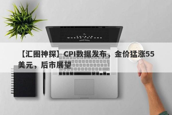 CPI数据发布，金价猛涨55美元，后市展望