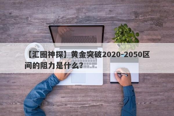 黄金突破2020-2050区间的阻力是什么？