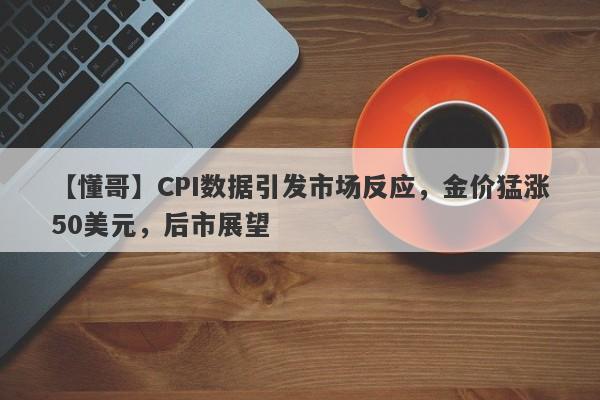 CPI数据引发市场反应，金价猛涨50美元，后市展望