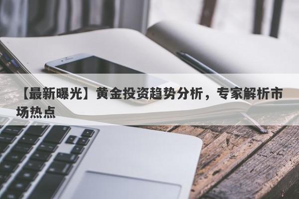 【最新曝光】黄金投资趋势分析，专家解析市场热点