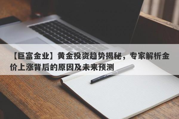 黄金投资趋势揭秘，专家解析金价上涨背后的原因及未来预测