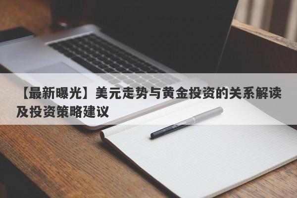 美元走势与黄金投资的关系解读及投资策略建议