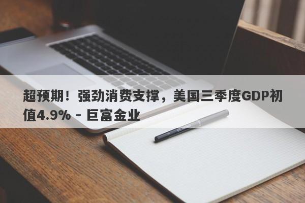 超预期！强劲消费支撑，美国三季度GDP初值4.9% - 巨富金业