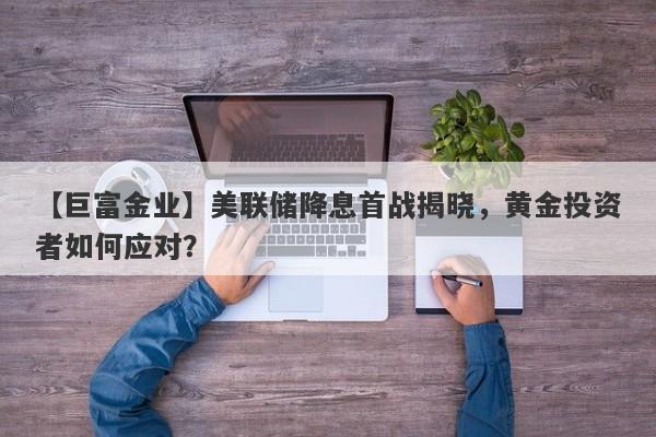 美联储降息首战揭晓，黄金投资者如何应对？