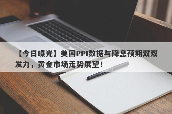 美国PPI数据与降息预期双双发力，黄金市场走势展望！