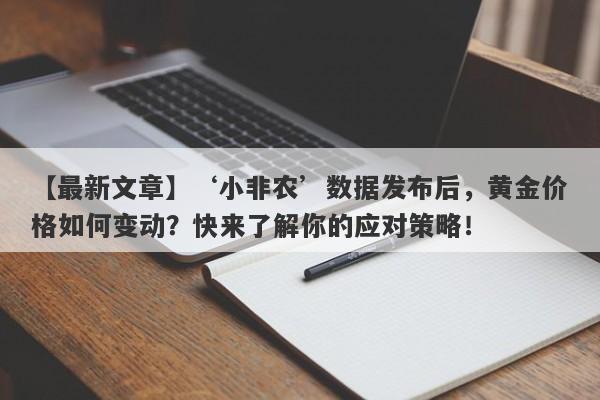 ‘小非农’数据发布后，黄金价格如何变动？快来了解你的应对策略！