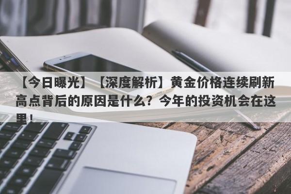 【今日曝光】【深度解析】黄金价格连续刷新高点背后的原因是什么？今年的投资机会在这里！