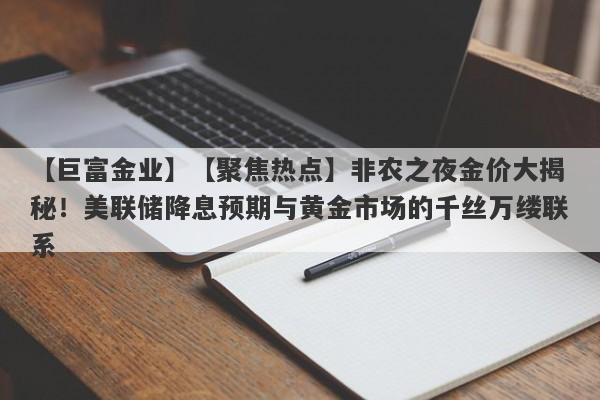 【聚焦热点】非农之夜金价大揭秘！美联储降息预期与黄金市场的千丝万缕联系