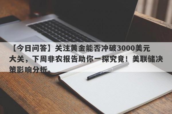 关注黄金能否冲破3000美元大关，下周非农报告助你一探究竟！美联储决策影响分析。