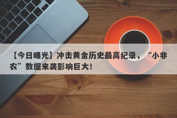 【今日曝光】冲击黄金历史最高纪录，“小非农”数据来袭影响巨大！