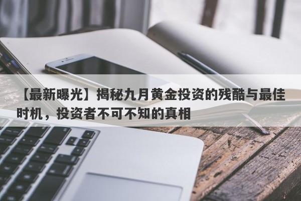 揭秘九月黄金投资的残酷与最佳时机，投资者不可不知的真相