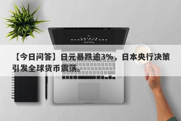 日元暴跌逾3%，日本央行决策引发全球货币震荡。