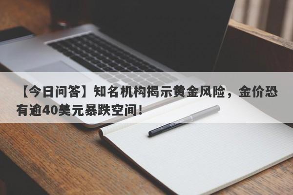 知名机构揭示黄金风险，金价恐有逾40美元暴跌空间！