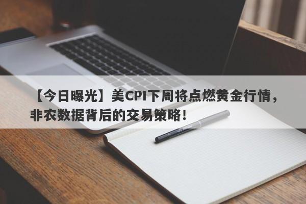 美CPI下周将点燃黄金行情，非农数据背后的交易策略！