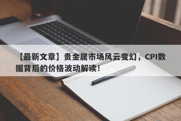 贵金属市场风云变幻，CPI数据背后的价格波动解读！