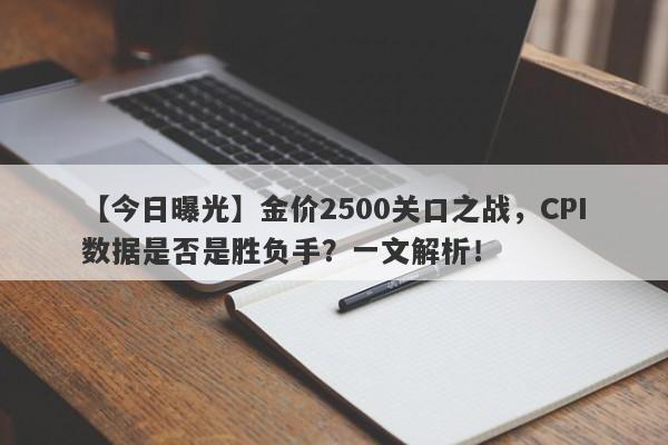 【今日曝光】金价2500关口之战，CPI数据是否是胜负手？一文解析！