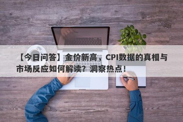 金价新高，CPI数据的真相与市场反应如何解读？洞察热点！