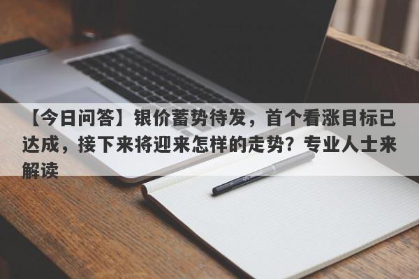 银价蓄势待发，首个看涨目标已达成，接下来将迎来怎样的走势？专业人士来解读