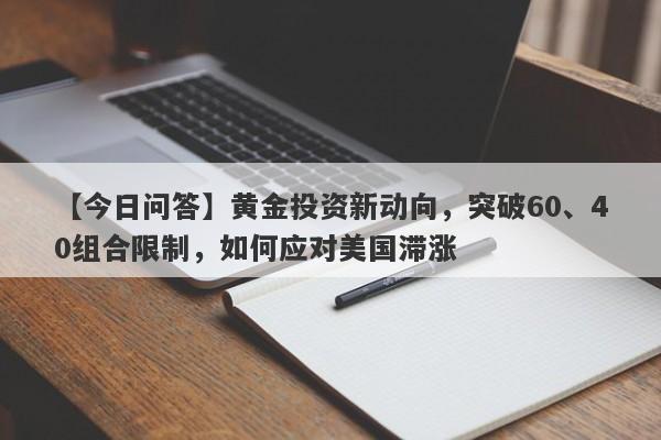 【今日问答】黄金投资新动向，突破60、40组合限制，如何应对美国滞涨