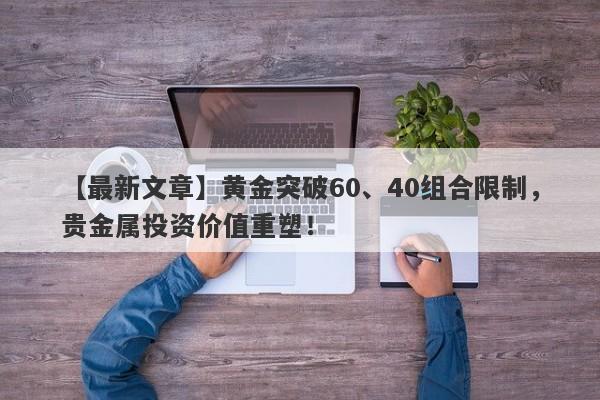 黄金突破60、40组合限制，贵金属投资价值重塑！