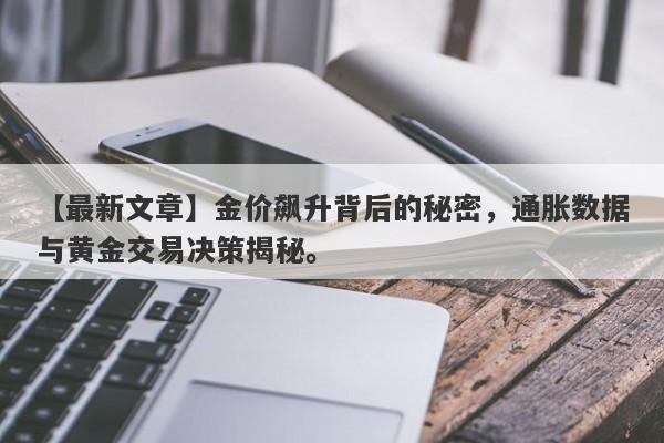 金价飙升背后的秘密，通胀数据与黄金交易决策揭秘。