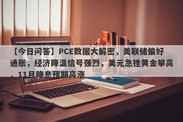 PCE数据大解密，美联储偏好通胀，经济降温信号强烈，美元急挫黄金攀高，11月降息预期高涨