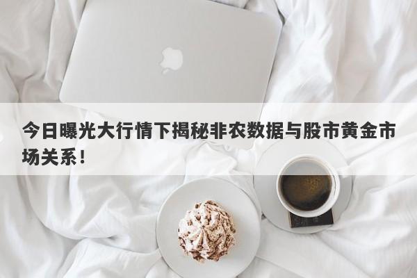 今日曝光大行情下揭秘非农数据与股市黄金市场关系！