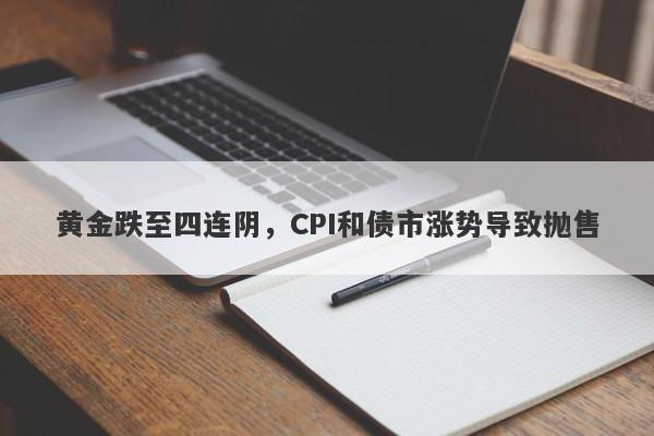 黄金跌至四连阴，CPI和债市涨势导致抛售