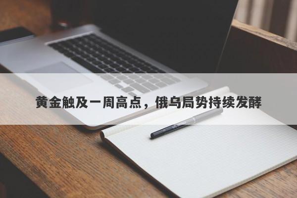 黄金触及一周高点，俄乌局势持续发酵