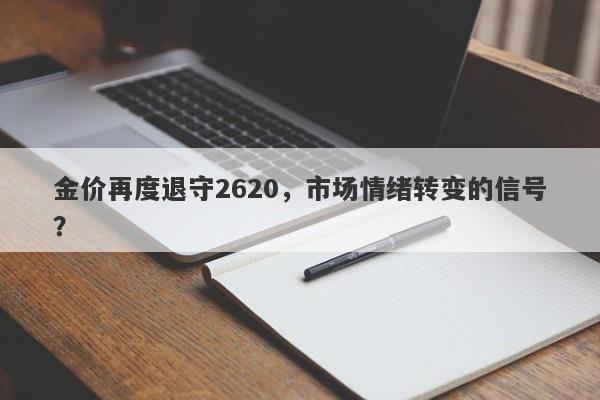 金价再度退守2620，市场情绪转变的信号？