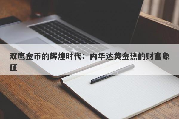 双鹰金币的辉煌时代：内华达黄金热的财富象征