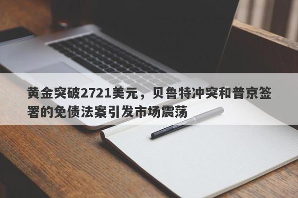 黄金突破2721美元，贝鲁特冲突和普京签署的免债法案引发市场震荡