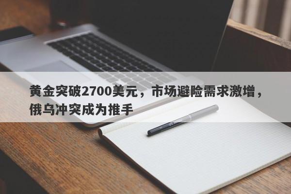 黄金突破2700美元，市场避险需求激增，俄乌冲突成为推手