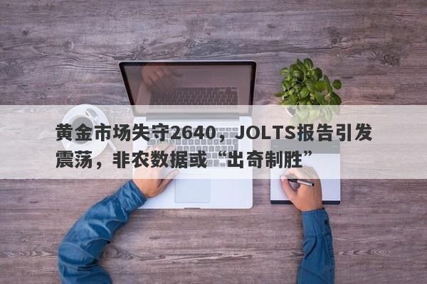 黄金市场失守2640，JOLTS报告引发震荡，非农数据或“出奇制胜”