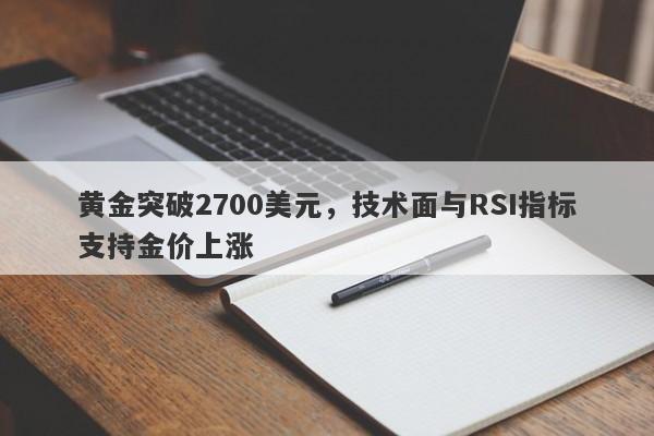 黄金突破2700美元，技术面与RSI指标支持金价上涨