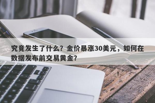 究竟发生了什么？金价暴涨30美元，如何在数据发布前交易黄金？