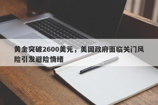 黄金突破2600美元，美国政府面临关门风险引发避险情绪