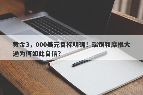 黄金3，000美元目标明确！瑞银和摩根大通为何如此自信？