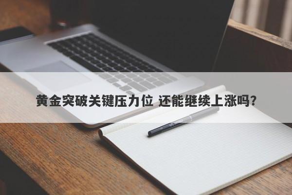 黄金突破关键压力位 还能继续上涨吗？